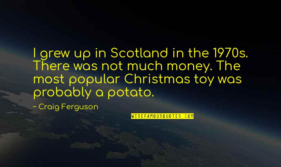 Toy Quotes By Craig Ferguson: I grew up in Scotland in the 1970s.