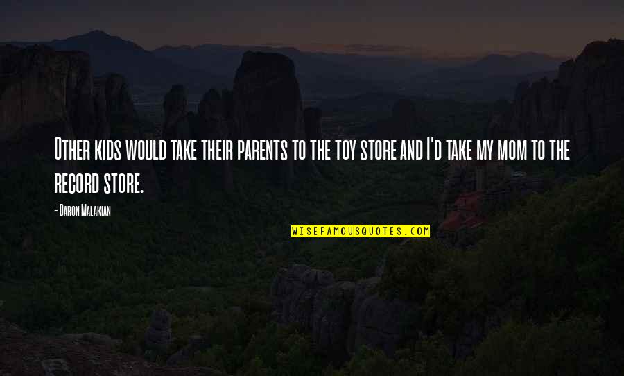 Toy Quotes By Daron Malakian: Other kids would take their parents to the