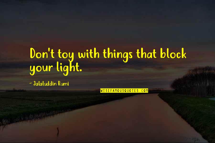 Toy Quotes By Jalaluddin Rumi: Don't toy with things that block your light.