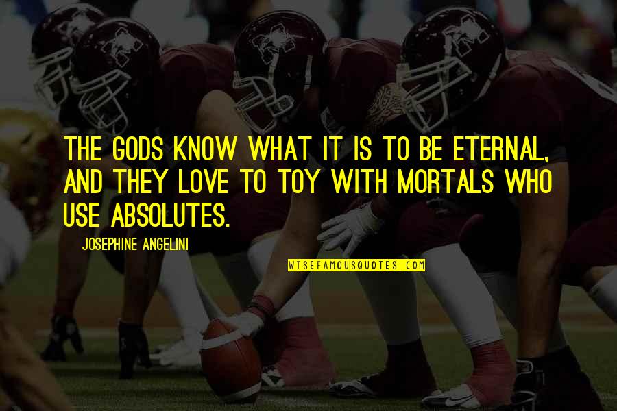 Toy Quotes By Josephine Angelini: The Gods know what it is to be