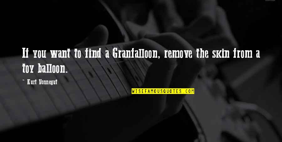 Toy Quotes By Kurt Vonnegut: If you want to find a Granfalloon, remove