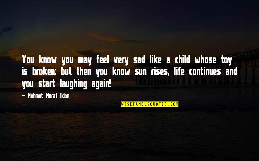 Toy Quotes By Mehmet Murat Ildan: You know you may feel very sad like