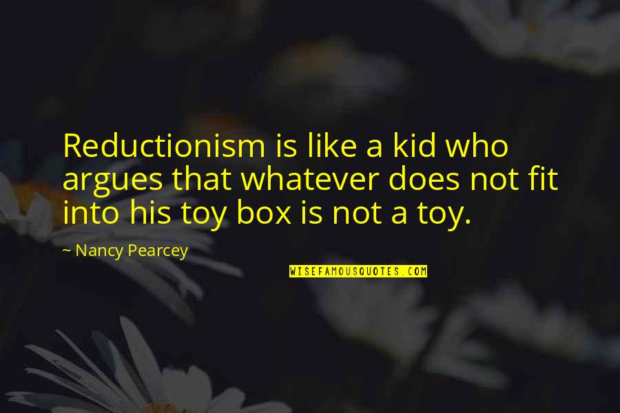 Toy Quotes By Nancy Pearcey: Reductionism is like a kid who argues that