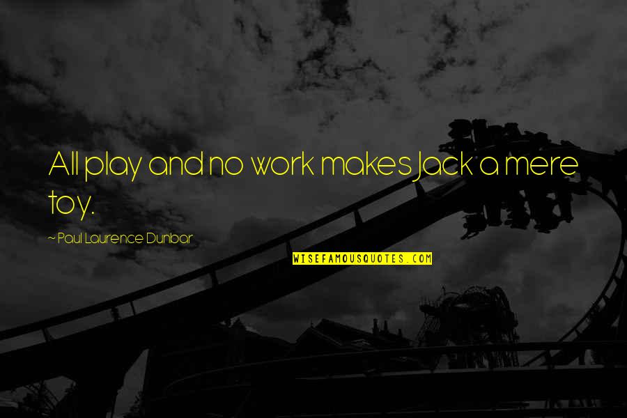 Toy Quotes By Paul Laurence Dunbar: All play and no work makes Jack a