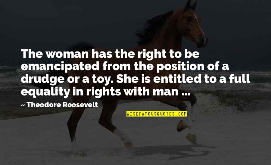 Toy Quotes By Theodore Roosevelt: The woman has the right to be emancipated