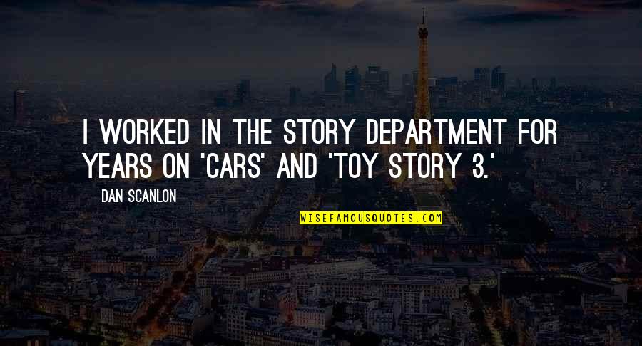 Toy Story 1 2 3 Quotes By Dan Scanlon: I worked in the story department for years