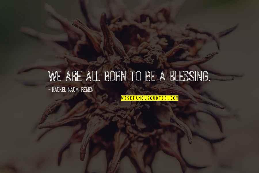 Toy Story 3 Funny Quotes By Rachel Naomi Remen: We are all born to be a blessing.