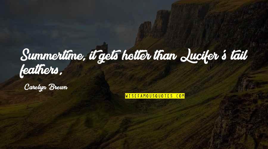 Toy Story Andy Quotes By Carolyn Brown: Summertime, it gets hotter than Lucifer's tail feathers,