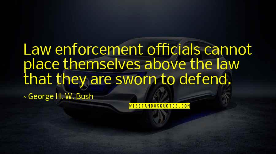Toy Story Army Man Quotes By George H. W. Bush: Law enforcement officials cannot place themselves above the Toy Story Army Man Quotes By George H. W. Bush: Law enforcement officials cannot place themselves above the