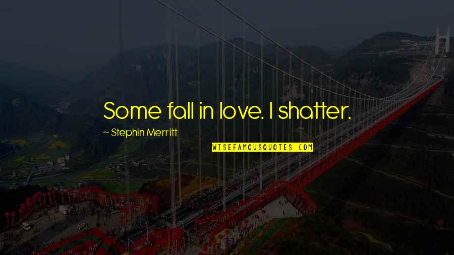 Toy Story Memorable Quotes By Stephin Merritt: Some fall in love. I shatter. Toy Story Memorable Quotes By Stephin Merritt: Some fall in love. I shatter.