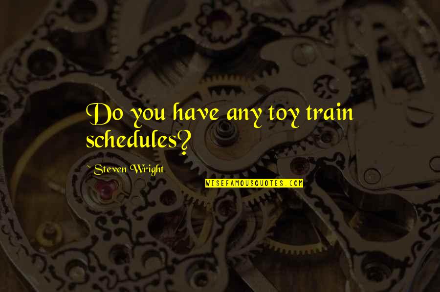 Toy Train With Quotes By Steven Wright: Do you have any toy train schedules?