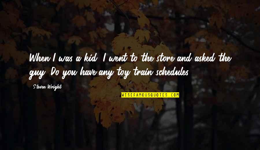 Toy Train With Quotes By Steven Wright: When I was a kid, I went to