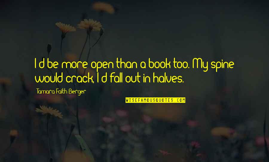 Toy Whorey Quotes By Tamara Faith Berger: I'd be more open than a book too. Toy Whorey Quotes By Tamara Faith Berger: I'd be more open than a book too.