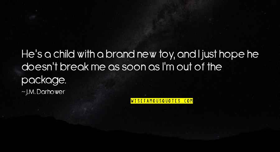 Toy With Quotes By J.M. Darhower: He's a child with a brand new toy,
