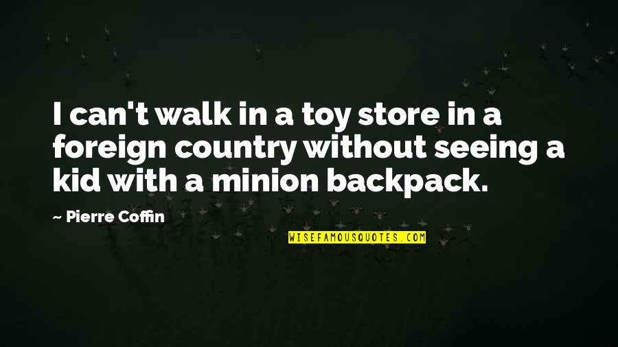 Toy With Quotes By Pierre Coffin: I can't walk in a toy store in