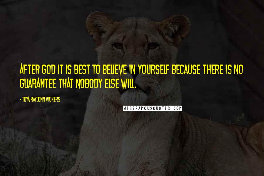 Toya Raylonn Vickers quotes: After God it is best to believe in yourself because there is no guarantee that nobody else will.