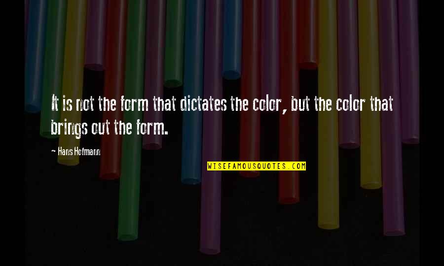 Toyal Quotes By Hans Hofmann: It is not the form that dictates the