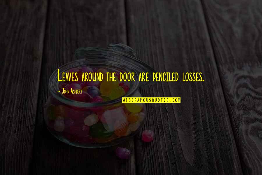 Toyed Synonyms Quotes By John Ashbery: Leaves around the door are penciled losses. Toyed Synonyms Quotes By John Ashbery: Leaves around the door are penciled losses.