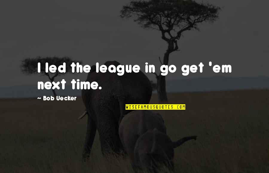 Toying With A Name Quotes By Bob Uecker: I led the league in go get 'em Toying With A Name Quotes By Bob Uecker: I led the league in go get 'em
