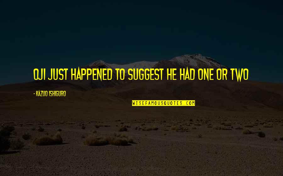 Toyland Doris Quotes By Kazuo Ishiguro: Oji just happened to suggest he had one Toyland Doris Quotes By Kazuo Ishiguro: Oji just happened to suggest he had one