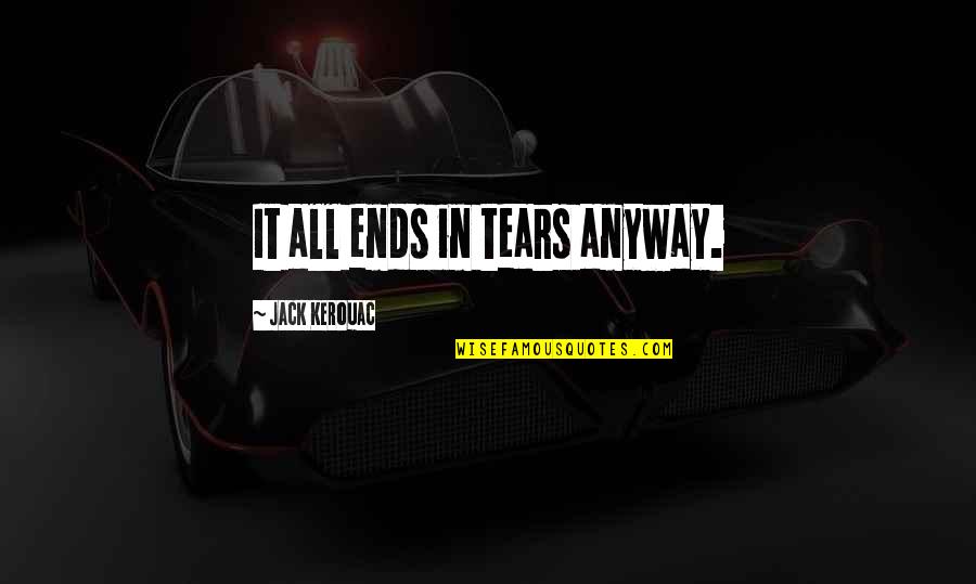 Toyle Quotes By Jack Kerouac: It all ends in tears anyway.