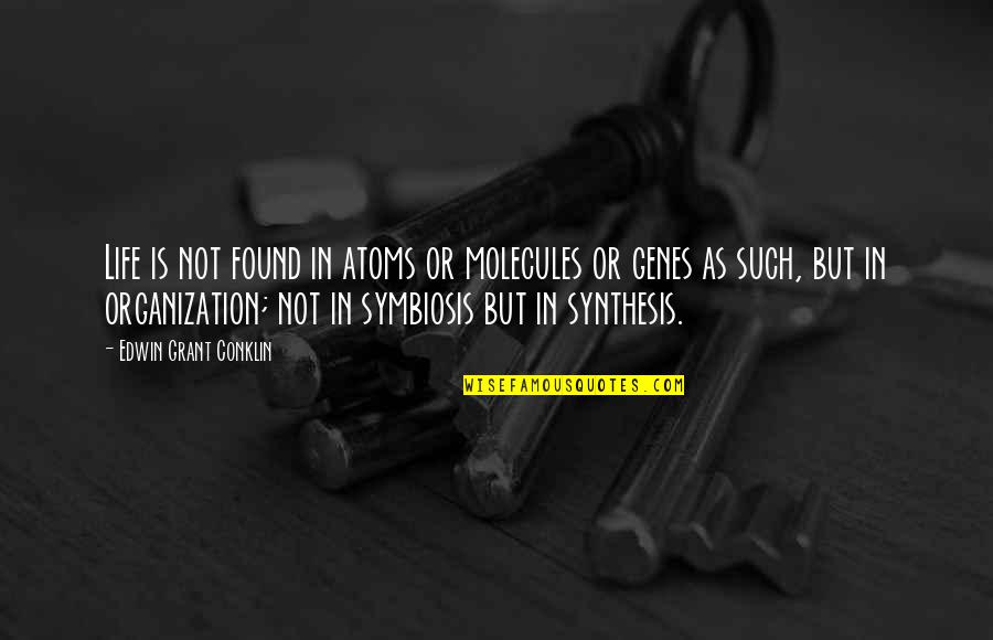 Toymakers Quotes By Edwin Grant Conklin: Life is not found in atoms or molecules Toymakers Quotes By Edwin Grant Conklin: Life is not found in atoms or molecules
