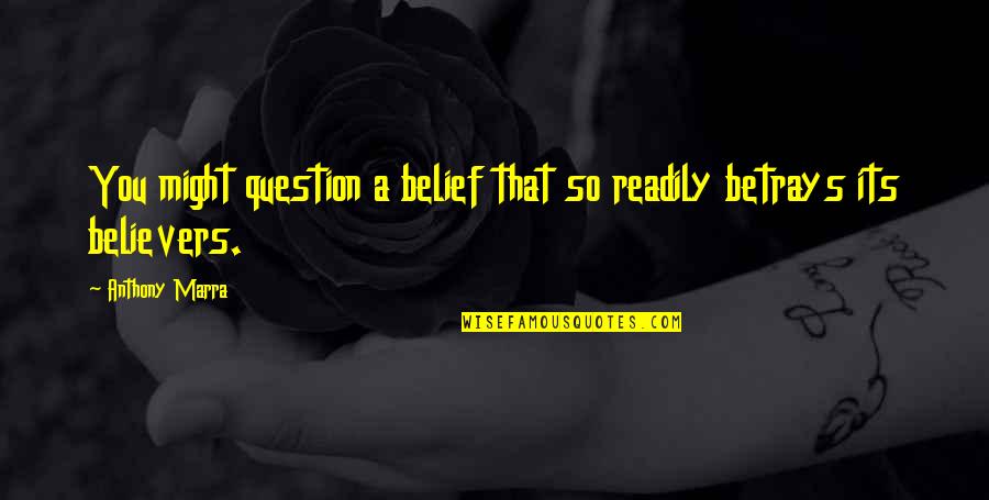 Toynbee Arnold Quotes By Anthony Marra: You might question a belief that so readily
