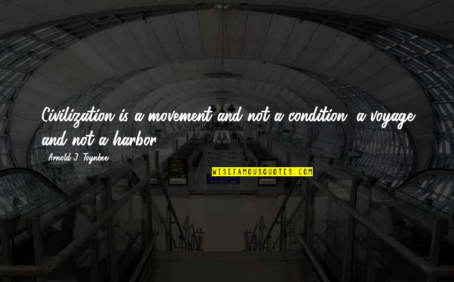 Toynbee Arnold Quotes By Arnold J. Toynbee: Civilization is a movement and not a condition, Toynbee Arnold Quotes By Arnold J. Toynbee: Civilization is a movement and not a condition,
