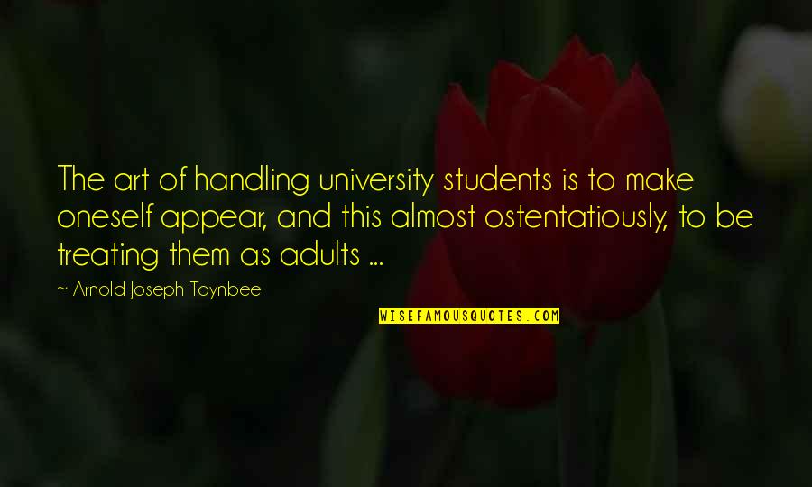 Toynbee Arnold Quotes By Arnold Joseph Toynbee: The art of handling university students is to Toynbee Arnold Quotes By Arnold Joseph Toynbee: The art of handling university students is to