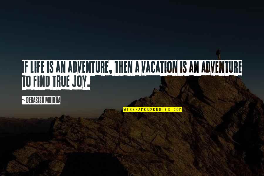 Toynbee Arnold Quotes By Debasish Mridha: If life is an adventure, then a vacation
