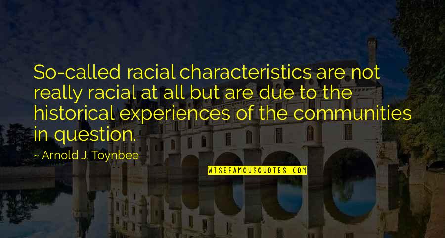 Toynbee Quotes By Arnold J. Toynbee: So-called racial characteristics are not really racial at