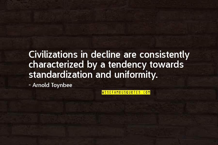 Toynbee Quotes By Arnold Toynbee: Civilizations in decline are consistently characterized by a