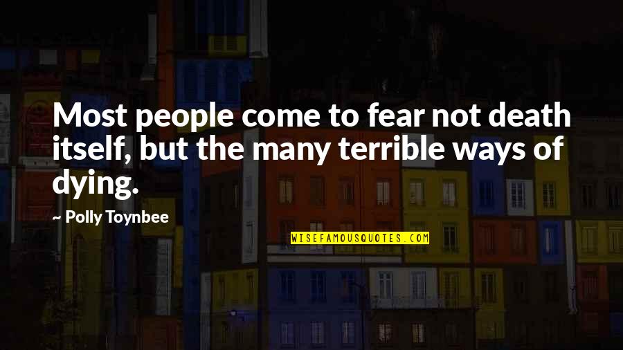 Toynbee Quotes By Polly Toynbee: Most people come to fear not death itself,
