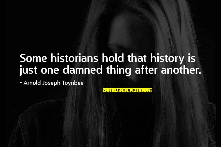 Toynbee's Quotes By Arnold Joseph Toynbee: Some historians hold that history is just one