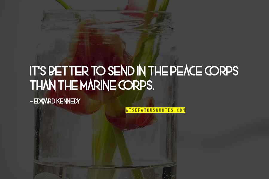 Toynbees Stages Quotes By Edward Kennedy: It's better to send in the Peace Corps Toynbees Stages Quotes By Edward Kennedy: It's better to send in the Peace Corps