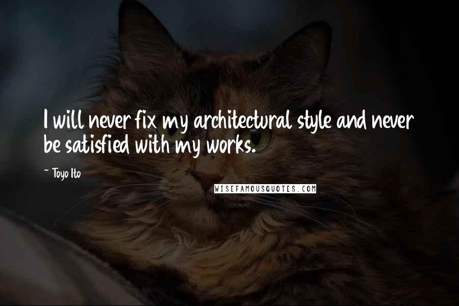 Toyo Ito quotes: I will never fix my architectural style and never be satisfied with my works. Toyo Ito quotes: I will never fix my architectural style and never be satisfied with my works.