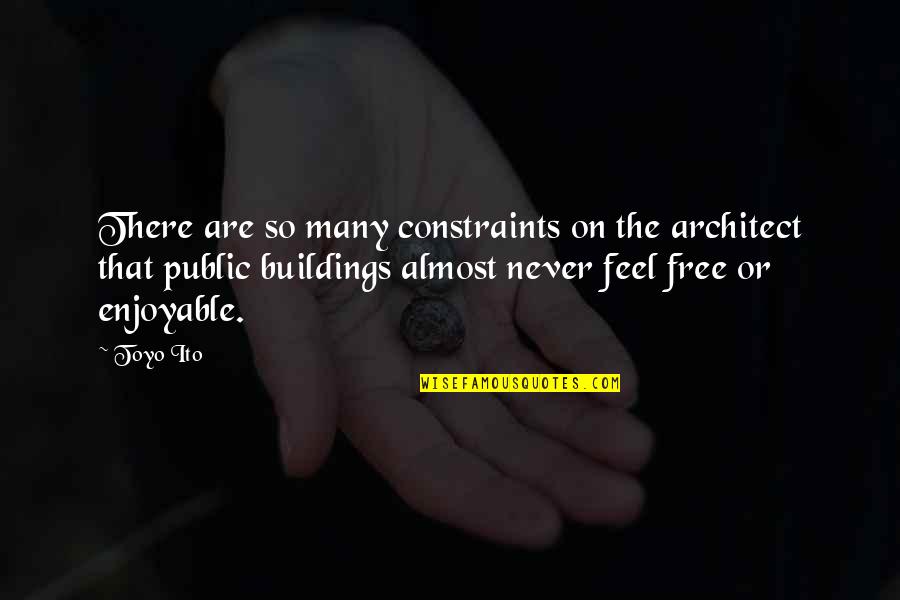 Toyo Quotes By Toyo Ito: There are so many constraints on the architect