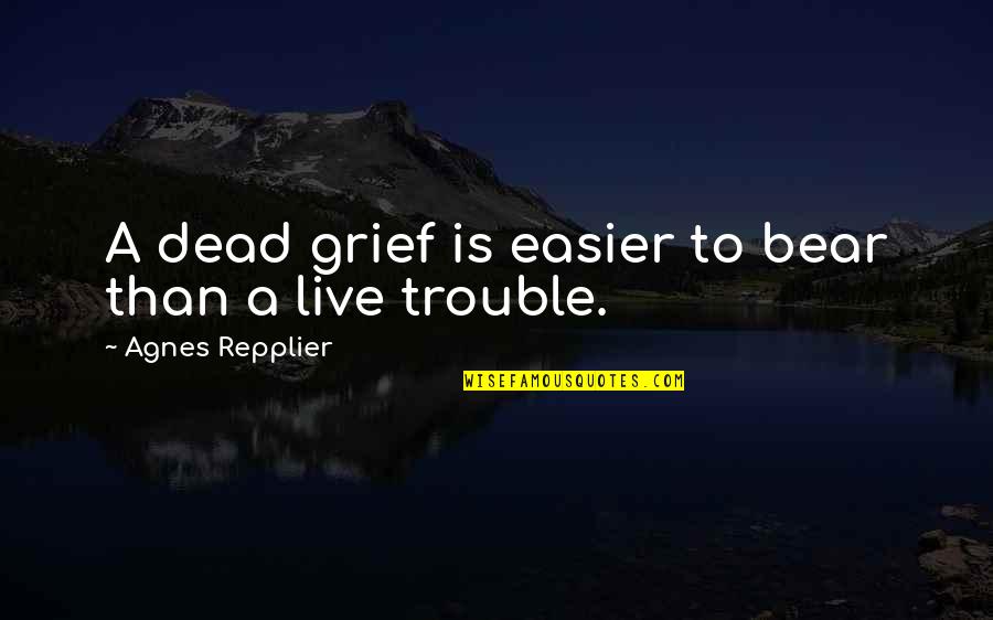 Toyo Tires Quotes By Agnes Repplier: A dead grief is easier to bear than Toyo Tires Quotes By Agnes Repplier: A dead grief is easier to bear than