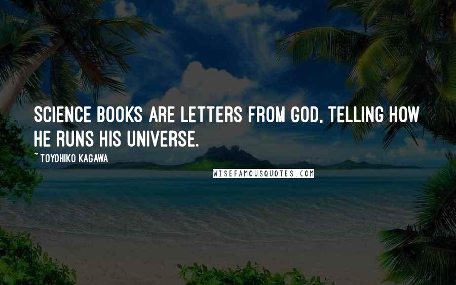 Toyohiko Kagawa quotes: Science books are letters from God, telling how He runs His universe.