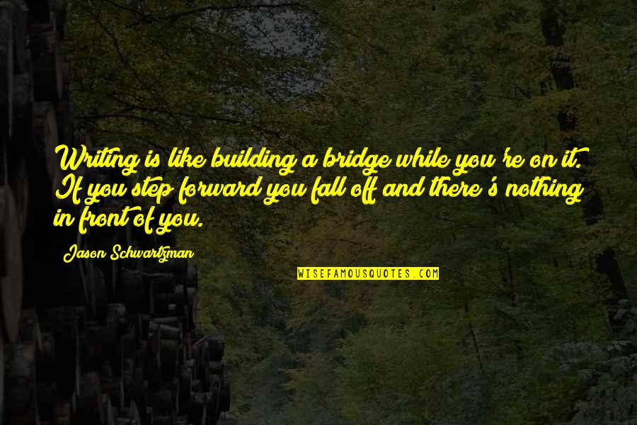 Toyohiko Mikimoto Quotes By Jason Schwartzman: Writing is like building a bridge while you're Toyohiko Mikimoto Quotes By Jason Schwartzman: Writing is like building a bridge while you're