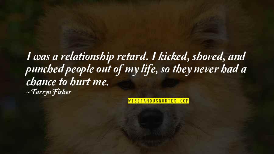Toyohiko Mikimoto Quotes By Tarryn Fisher: I was a relationship retard. I kicked, shoved,
