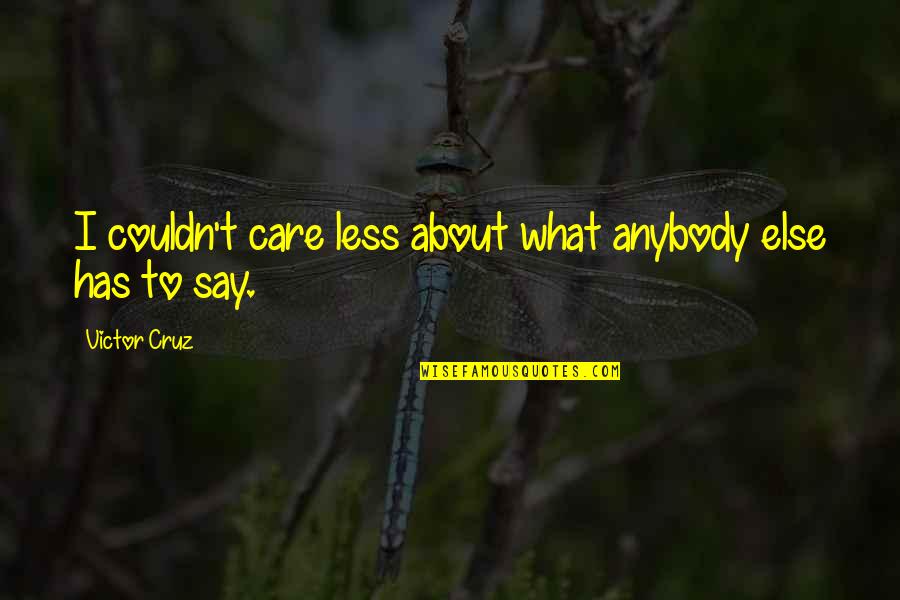 Toyohiko Mikimoto Quotes By Victor Cruz: I couldn't care less about what anybody else Toyohiko Mikimoto Quotes By Victor Cruz: I couldn't care less about what anybody else