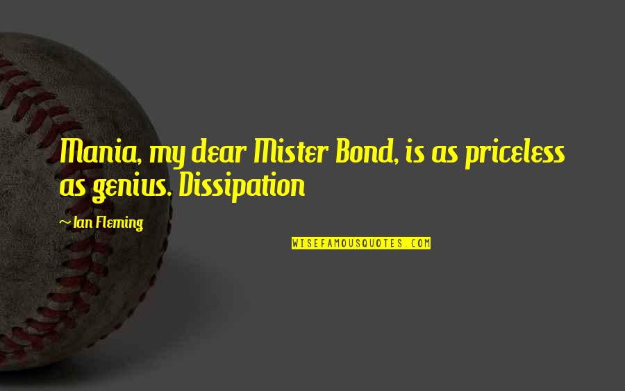 Toyohisa Shimazu Quotes By Ian Fleming: Mania, my dear Mister Bond, is as priceless