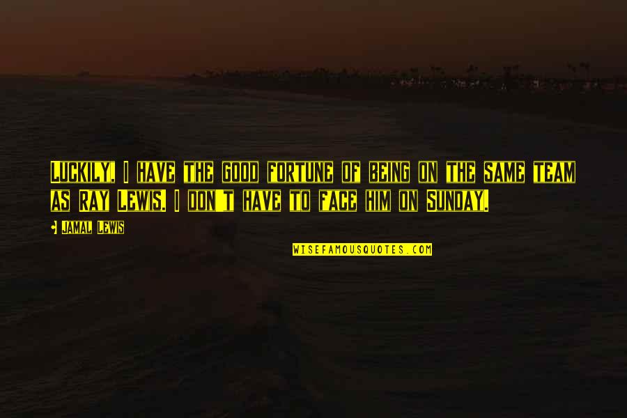 Toyoko Vanity Quotes By Jamal Lewis: Luckily, I have the good fortune of being Toyoko Vanity Quotes By Jamal Lewis: Luckily, I have the good fortune of being