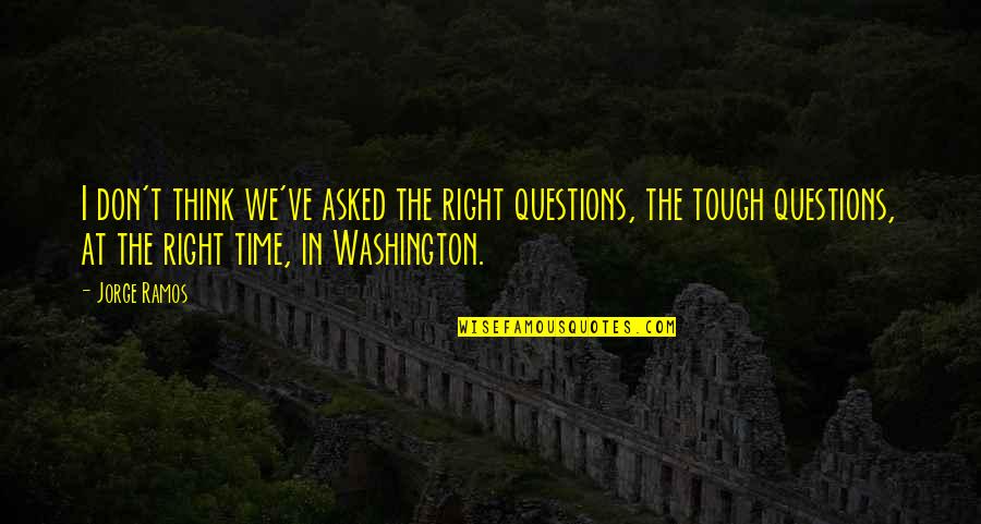 Toyooka Craft Quotes By Jorge Ramos: I don't think we've asked the right questions,