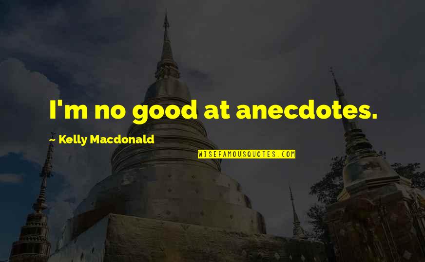 Toyooka Craft Quotes By Kelly Macdonald: I'm no good at anecdotes. Toyooka Craft Quotes By Kelly Macdonald: I'm no good at anecdotes.