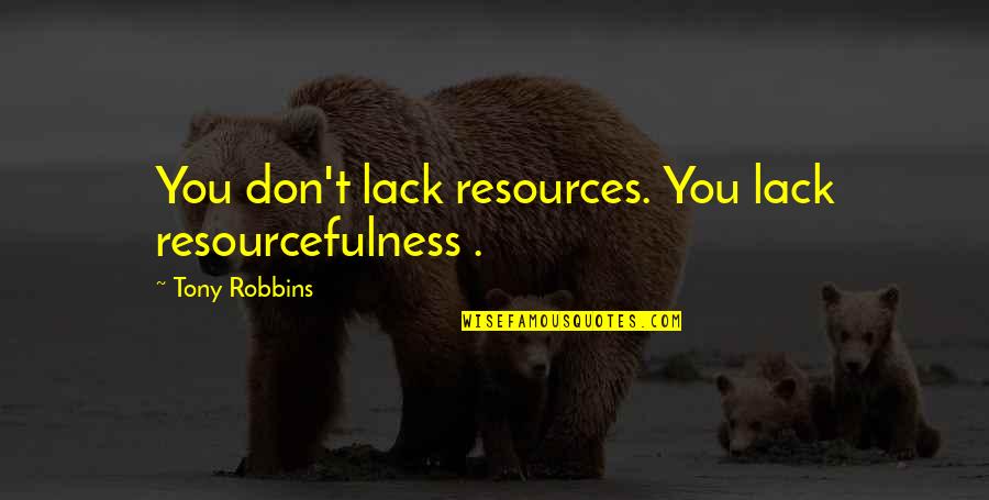 Toyota Lean Quotes By Tony Robbins: You don't lack resources. You lack resourcefulness .