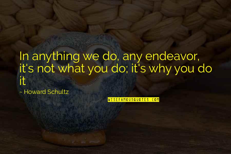 Toyota Tps Quotes By Howard Schultz: In anything we do, any endeavor, it's not