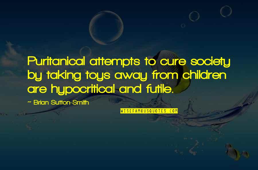 Toys And Children Quotes By Brian Sutton-Smith: Puritanical attempts to cure society by taking toys