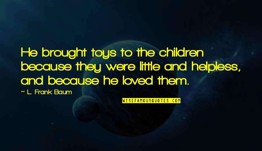 Toys And Children Quotes By L. Frank Baum: He brought toys to the children because they